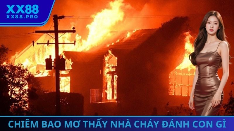 Chiêm bao mơ thấy nhà cháy đánh con gì